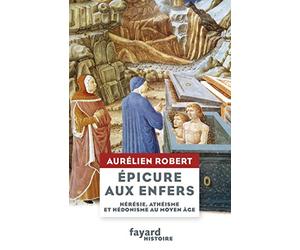 Epicure aux Enfers: Hérésie, athéisme et hédonisme au Moyen Âge