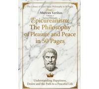 Epicureanism: The Philosophy of Pleasure and Peace Explained in 50 Pages: Understanding Happiness, Desire and the Path to a Peaceful Life