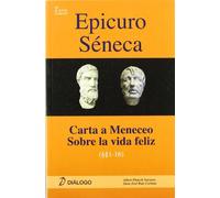 Epicuro Séneca. Carta a Meneceo - Sobre la vida feliz