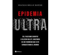 Epidemia ultra Del fascismo europeo a Silicon Valley: anatomía de un fenómeno que está conquistando el mundo - Franco Delle Donne - Ediciones Península - ebook (ePub) - Livre