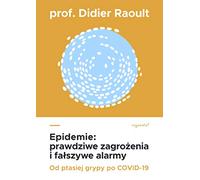 Epidemie: prawdziwe zagrożenia i fałszywe alarmy: Od ptasiej grypy po COVID-19