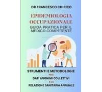 Epidemiologia Occupazionale- Guida Pratica Per Il Medico Competente: Strumenti E Metodologie Per I Dati Anonimi Collettivi E La Relazione Sanitaria Annuale (Italian Edition)
