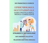 Epidemiologia Occupazionale- Guida Pratica per il Medico Competente: Strumenti e Metodologie per i Dati Anonimi Collettivi e la Relazione Sanitaria Annuale