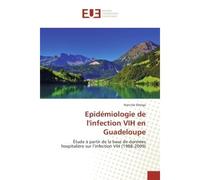 Epidemiologie de l'infection VIH en Guadeloupe Etude A partir de la base de donneeshospitalière sur l'infection VIH (1988-2009) - Narcisse Elenga - Universitaires Europeennes - broché - Etude