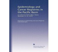 Epidemiology and Cancer Registries in the Pacific Basin: [a conference held in Maui, Hawaii, November 11-14, 1975]