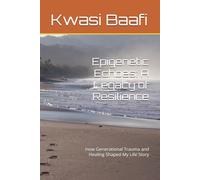 Epigenetic Echoes: A Legacy of Resilience: How Generational Trauma and Healing Shaped My Life Story