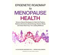 Epigenetic Roadmap to Menopause Health: Science-Based Strategies to Calm Hot Flashes, Balance Hormones, Boost Energy, Restore Sleep, and Clear Brain Fog-For Lasting Wellness