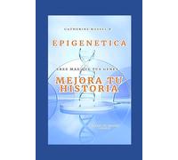 EPIGENETICA : ERES MAS QUE TUS GENES: MEJORA TU HISTORIA