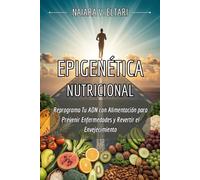 EPIGENÉTICA NUTRICIONAL. Reprograma Tu ADN con Alimentación para Prevenir Enfermedades y Revertir el Envejecimiento: El método científico ... tu destino genético desde el primer bocado.