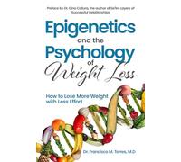 Epigenetics and the Psychology of Weight Loss: How to Lose More Weight with Less Effort