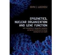 Epigenetics, Nuclear Organization & Gene Function: With implications of epigenetic regulation and genetic architecture for human development and health - [Version Originale] Inconnu (Auteur)