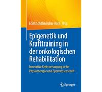 Epigenetik und Krafttraining in der onkologischen Rehabilitation: Innovative Krebsversorgung in der Physiotherapie und Sportwissenschaft