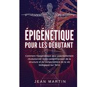 Épigénétique pour les débutants. Comment l'épigénétique peut potentiellement révolutionner notre compréhension de la structure et du comportement de la vie biologique sur Terre