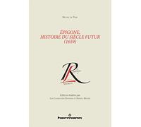 Épigone, histoire du siècle futur (1659): Édition établie par Lise Leibacher-Ouvrard et Daniel Maher