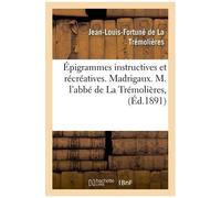 Épigrammes Instructives Et Récréatives. Madrigaux. M. L'abbé De La Trémolières,