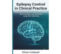 Epilepsy Control in Clinical Practice: Advanced Strategies for Seizure Reduction, Risk Prevention, and Optimized Long-Term Outcomes