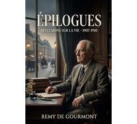 Épilogues - Réflexions sur la vie - 1907-1910: Des réflexions pertinentes sur l'existence humaine, tirées des Épilogues de Remy de Gourmont, offrant une perspective unique sur la vie de 1907 à 1910.
