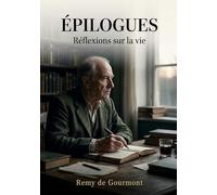 Épilogues - Réflexions sur la vie: Des réflexions philosophiques et sociales de Remy de Gourmont sur la vie, les fêtes humaines et la politique au début du 20e siècle.