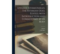 Epinikoi Isthmionikais. The Isthmian Odes. Edited, With Introduction And Commentary By J.B. Bury
