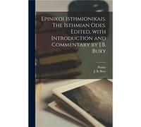 Epinikoi Isthmionikais. The Isthmian odes. Edited with introduction and commentary by J.B. Bury by Pindar Pindar Pindar Pindar (Auteur)