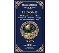 Epinomis: The Sequel to Laws - A Late Dialogue on Astronomy, Theology, and the Nature of the Divine (Deluxe Hardbound Edition)
