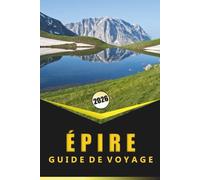 ÉPIRE GUIDE DE VOYAGE 2026: Montagnes, littoral, sites antique, culture locale, aventures en plein air et idées d'itinéraires pour le nord de la Grèce