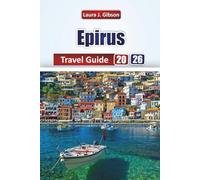 EPIRUS TRAVEL GUIDE 2026: Explore Northern Greece: Itineraries, Cultural Highlights, Outdoor Adventures, and Local Experiences for an Authentic Trip