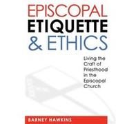 Episcopal Etiquette And Ethics by James Barney Hawkins IV James Barney Hawkins IV (Auteur)