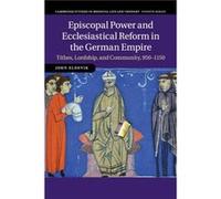 Episcopal Power And Ecclesiastical Reform In The German Empire