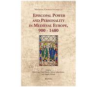 Episcopal Power And Personality In Medieval Europe, 900-1480 (Medieval Church Studies)