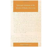 Episcopal Visitations Of The Diocese Of Meath, 1622-1799