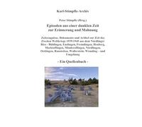 Episoden aus einer dunklen Zeit zur Erinnerung und Mahnung - ein Quellenbuch -: Zeitzeugnisse Nationalsozialismus & 2. Weltkrieg Nördlinger Ries ... Oettingen, Raustetten, Wemding ...
