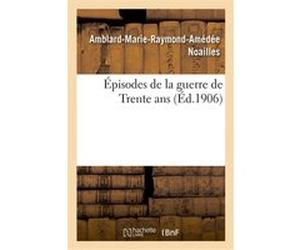 Épisodes de la guerre de Trente ans Amblard-Marie-Raymond-Amédée Noailles (Auteur)