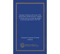 Épisodes de l'histoire dans les histoires des États-Unis et de la compagnie d'assurance d'Amérique du Nord comme liés ensemble dans la réalisation nationale, 1792-1917