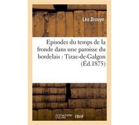 Episodes du temps de la fronde dans une paroisse du bordelais : Tizac-de-Galgon – Éd. 1875