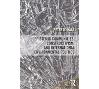 Epistemic Communities, Constructivism, and International Environmental Politics – Routledge