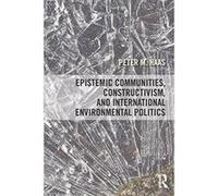 Epistemic Communities, Constructivism, and International Environmental Politics – Routledge