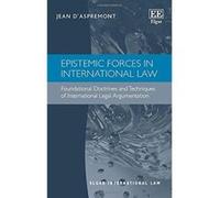 Epistemic Forces in International Law: Foundational Doctrines and Techniques of International Legal Argumentation (Elgar International Law Series) - [Livre en VO] Jean D, Aspremont (Auteur)