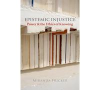 Miranda Fricker – Epistemic Injustice: Power and the Ethics of Knowing – Broché