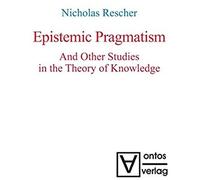 Epistemic Pragmatism And Other Studies In The Theory Of Knowledge