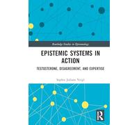Epistemic Systems in Action: Testosterone, Disagreement, and Expertise