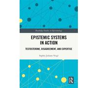 Epistemic Systems in Action Testosterone, Disagreement, and Expertise - Sophie Juliane Veigl - Routledge - ebook (ePub) - Livre