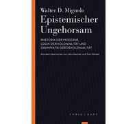 Epistemischer Ungehorsam: Rhetorik der Moderne, Logik der Kolonialität und Grammatik der Dekolonialität