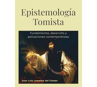 EPISTEMOLOGÍA TOMISTA: Fundamentos, desarrollo y aplicaciones contemporáneas