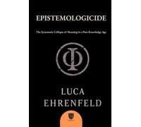 EPISTEMOLOGICIDE: The Systematic Collapse of Meaning in a Post-Knowledge Age