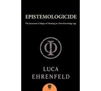 EPISTEMOLOGICIDE: The Systematic Collapse of Meaning in a Post-Knowledge Age