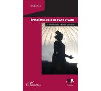 Epistémologie de l'art vivant L'inversion au coeur du spectacle - Rabanel - L'harmattan - broché - Etude