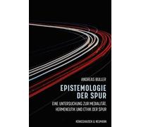 Epistemologie der Spur: Eine Untersuchung zur Medialität, Hermeneutik und Ethik der Spur