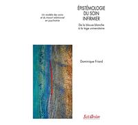 Epistémologie Du Soin Infirmier : De La Blouse Blanche À La Toge Universitaire - Un Modèle Des Soins Et Du Travail Relationnel En Psychiatrie