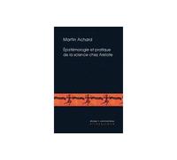 Epistémologie et pratique de la science chez Aristote Les Seconds Analytiques et la définition de l'âme dans le De Anima - Martin Achard - Klincksieck - broché - Essai